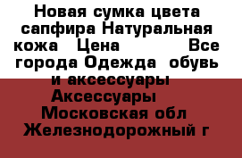 Новая сумка цвета сапфира.Натуральная кожа › Цена ­ 4 990 - Все города Одежда, обувь и аксессуары » Аксессуары   . Московская обл.,Железнодорожный г.